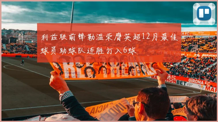利兹联前锋勒温荣膺英超12月最佳球员助球队连胜打入6球